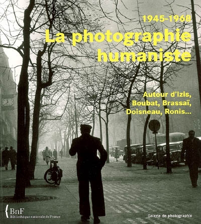 La photographie humaniste, 1945-1968 : autour d'Izis, Boubat, Brassaï, Doisneau, Ronis...