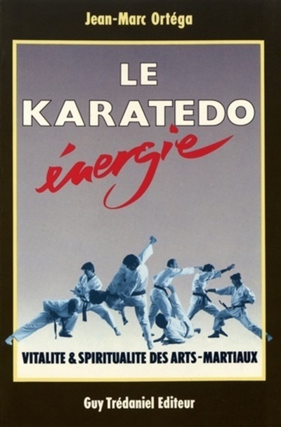Le karatedo énergie : vitalité et spiritualité des arts martiaux