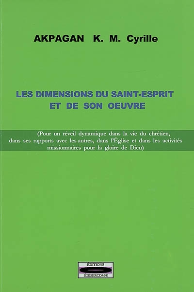 Les dimensions du Saint-Esprit et de son oeuvre : pour un réveil dynamique dans la vie du chrétien, dans ses rapports avec les autres, dans l'église et dans les activités missionnaires pour la gloire de Dieu