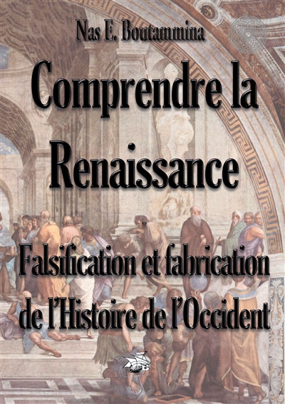 Comprendre la Renaissance : Falsification et fabrication de l'Histoire de l'Occident