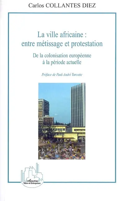 La ville africaine : entre métissage et protestation : de la colonisation européenne à la période actuelle