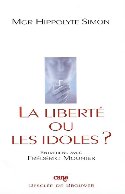 La liberté ou les idoles ? : entretiens avec Frédéric Mounier