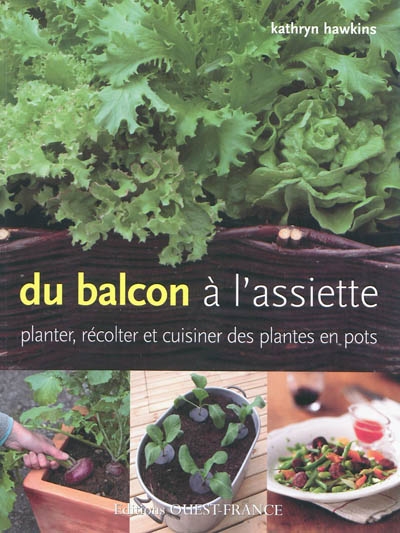 Du balcon à l'assiette : planter, récolter et cuisiner des plantes en pot