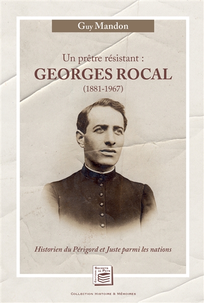 Un prêtre résistant : Georges Rocal 1881-1967 : historien du Périgord et Juste parmi les nations