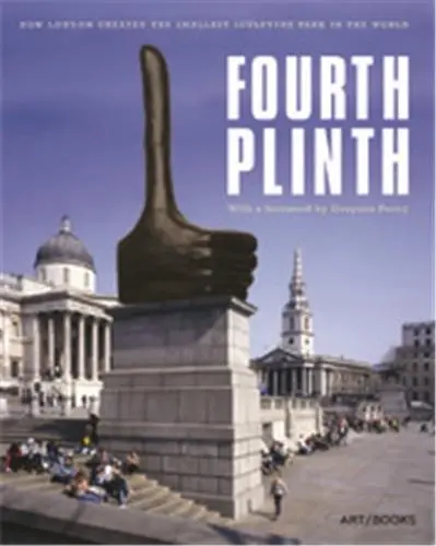 Fourth Plinth How London Created the Smallest Sculpture Park in the World