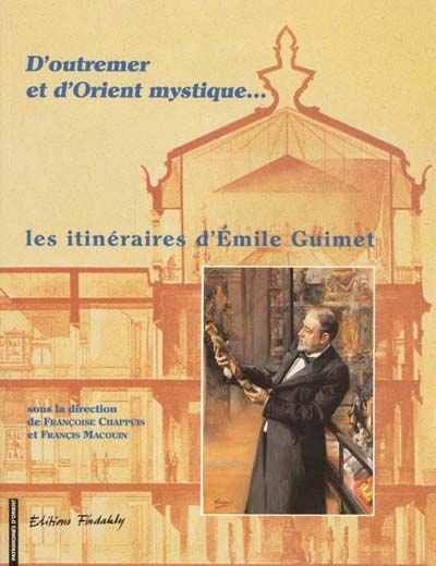 D'outremer et d'Orient mystique... : les itinéraires d'Émile Guimet