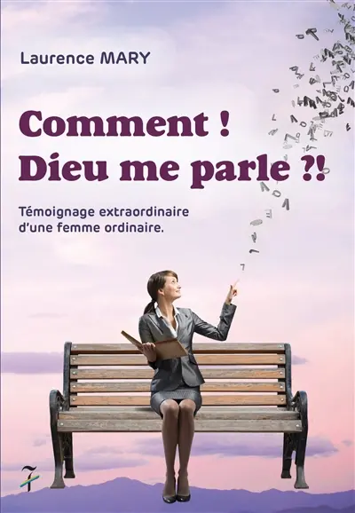 Comment ! Dieu me parle ?! : témoignage extraordinaire d'une femme ordinaire
