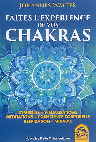 Faites l'expérience de vos chakras : symboles, visualisations, méditations, conscience corporelle, respiration, mudras
