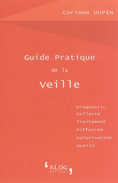 Guide pratique de la veille : diagnostic, collecte, traitement, diffusion, valorisation, outils