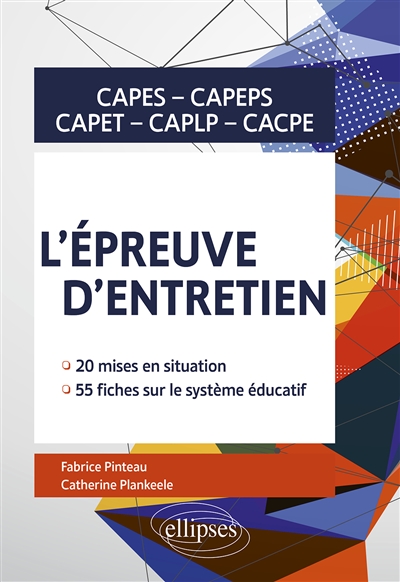L'épreuve d'entretien : Capes, Capeps, Capet, CAPLP, CACPE : 20 mises en situation, 55 fiches sur le système éducatif