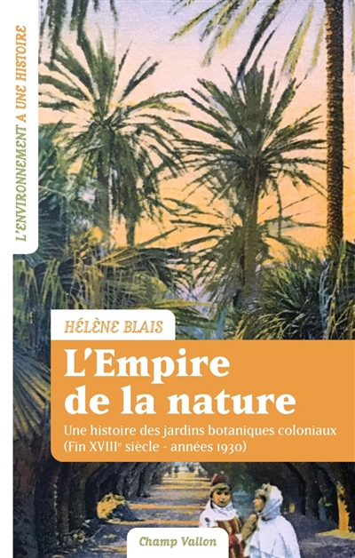 L'empire de la nature : une histoire des jardins botaniques coloniaux (fin XVIIIe siècle-années 1930)