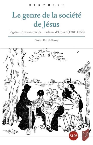 Le genre de la société de Jésus : légitimité et sainteté de madame d'Houët (1781-1858)