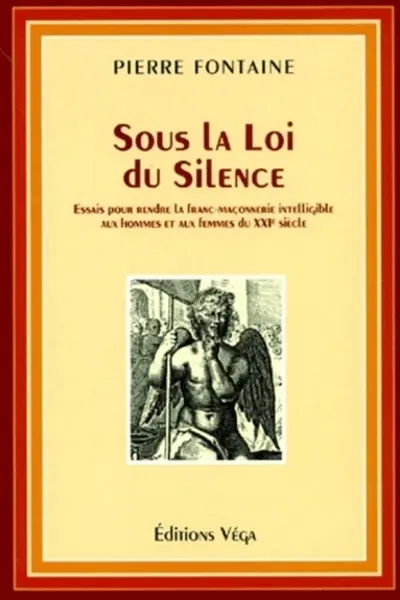 Sous la loi du silence : essai pour rendre la franc-maçonnerie intelligible aux hommes et aux femmes