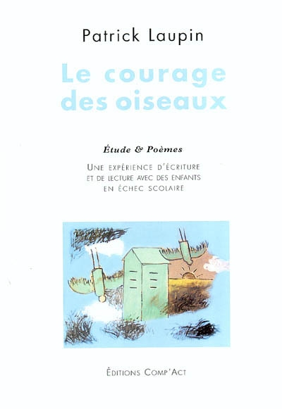Le courage des oiseaux : une expérience d'écriture et de lecture avec des enfants en échec scolaire : étude & poèmes