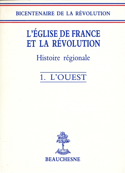 L'Eglise de France et la Révolution : histoire régionale. Vol. 1. L'Ouest