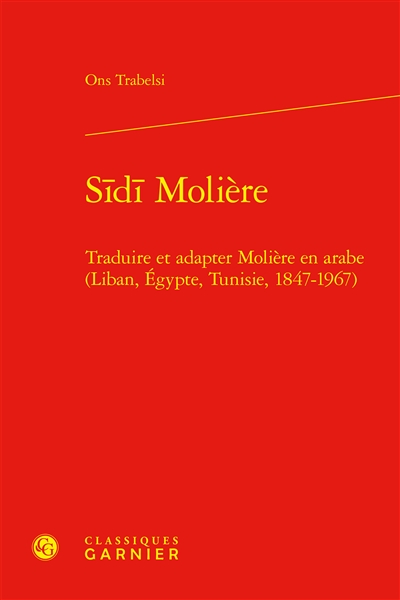 Sidi Molière : traduire et adapter Molière en arabe (Liban, Egypte, Tunisie, 1847-1967)