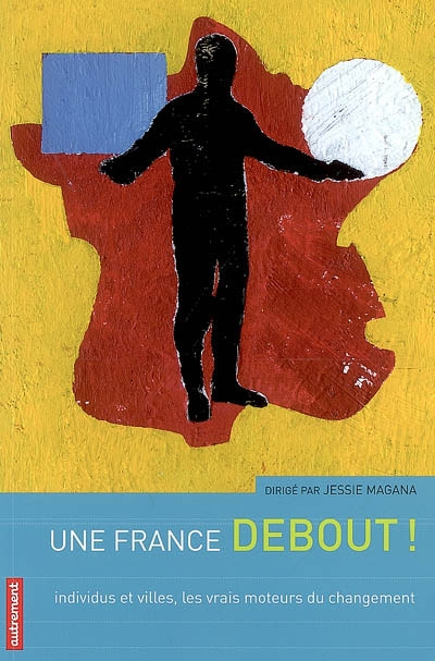 Une France debout ! : individus et villes, les vrais moteurs du changement
