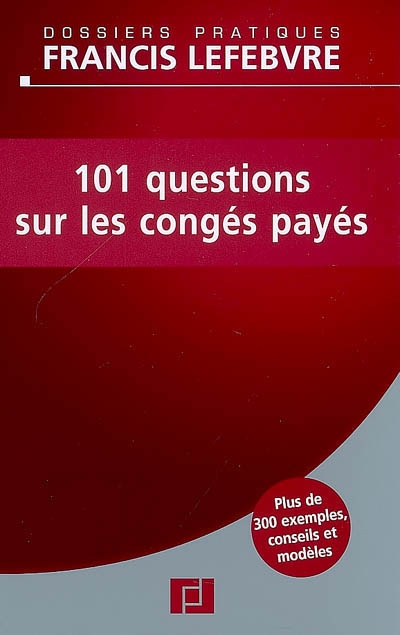 101 questions sur les congés payés : plus de 300 exemples, conseils et modèles