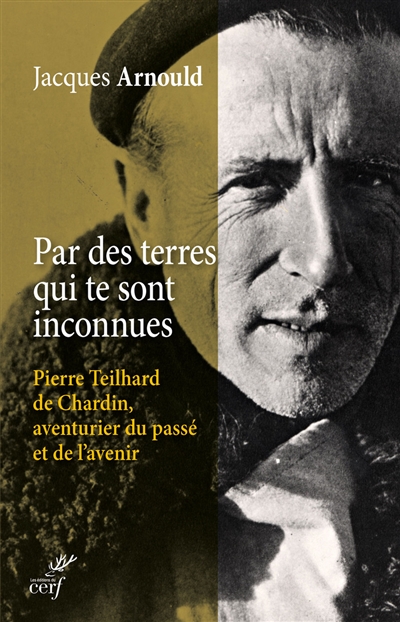 Par des terres qui te sont inconnues... : Pierre Teilhard de Chardin, aventurier du passé et de l'avenir