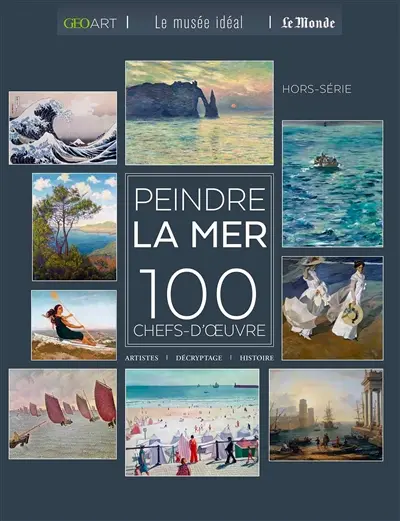Peindre la mer : 100 chefs-d'oeuvre : artistes, décryptage, histoire Peindre la mer : 100 chefs-d'oeuvre : artistes, décryptage, histoire