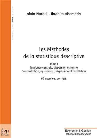 Les méthodes de la statistique descriptive. Vol. 1. Tendance centrale, dispersion et forme : concentration, ajustement, régression et corrélation : 65 exercices corrigés