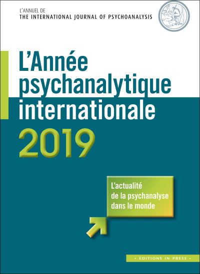Année psychanalytique internationale (L'), n° 2019. Traduction en langue française d'un choix de textes publiés en 2018 dans The International Journal of psychoanalysis