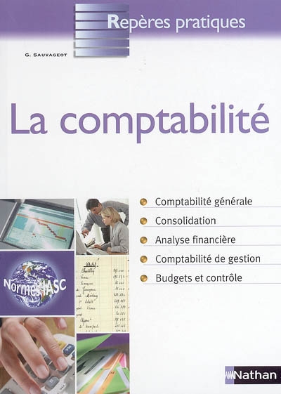 La comptabilité : conforme à la réglementation européenne et française : comptabilité générale, consolidation, analyse financière, comptabilité de gestion, budgets et contrôle