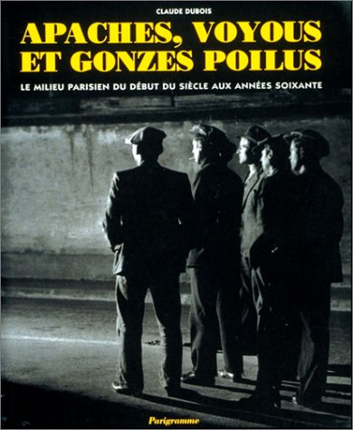 Apaches, voyous et gonzes poilus : le milieu parisien du début du siècle aux années soixante