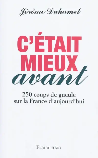C'était mieux avant : 250 coups de gueule sur la France d'aujourd'hui