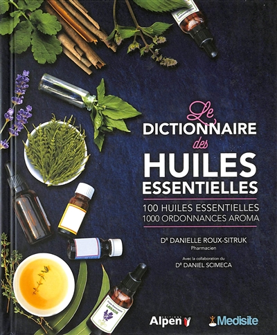 Le dictionnaire des huiles essentielles : 100 huiles essentielles, 1.000 ordonnances aroma