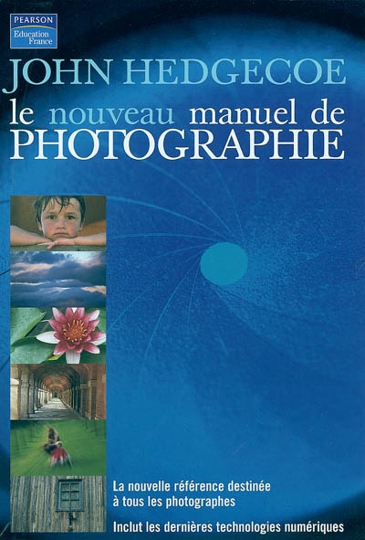 Le nouveau manuel de photographie : la nouvelle référence destinée à tous les photographes : inclut les dernières technologies numériques