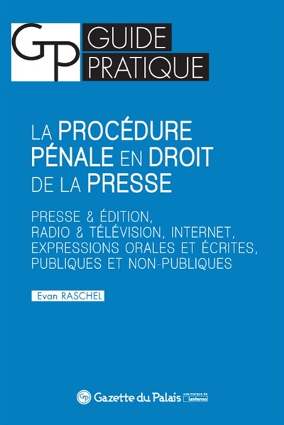 La procédure pénale en droit de la presse : presse & édition, radio & télévision, Internet, expressions orales et écrites, publiques et non publiques
