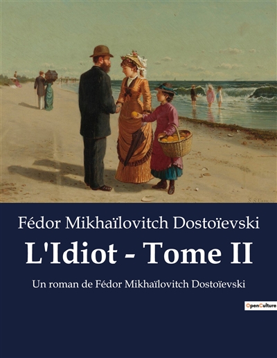 L'Idiot : Tome II : Un roman de Fédor Mikhaïlovitch Dostoïevski