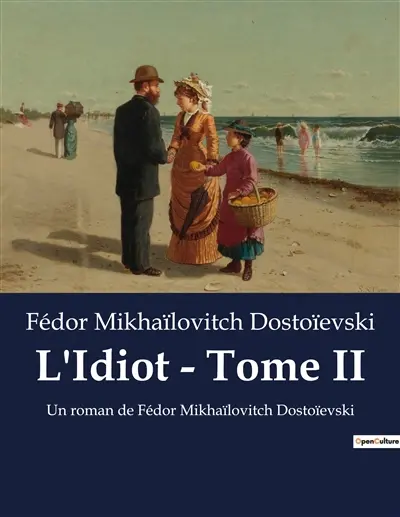 L'Idiot : Tome II : Un roman de Fédor Mikhaïlovitch Dostoïevski