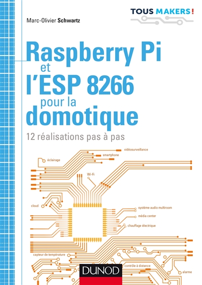 Raspberry Pi et l'ESP 8266 pour la domotique : 12 réalisations pas à pas