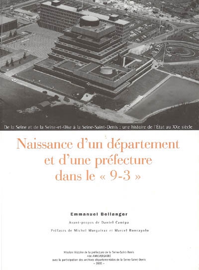 Naissance d'un département et d'une préfecture dans le 9-3 : de la Seine et de la Seine-et-Oise à la Seine-Saint-Denis, une histoire de l'Etat au XXe siècle