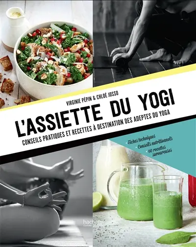 L'assiette du yogi : conseils pratiques et recettes à destination des adeptes du yoga : fiches techniques, conseils nutritionnels, 60 recettes savoureuses