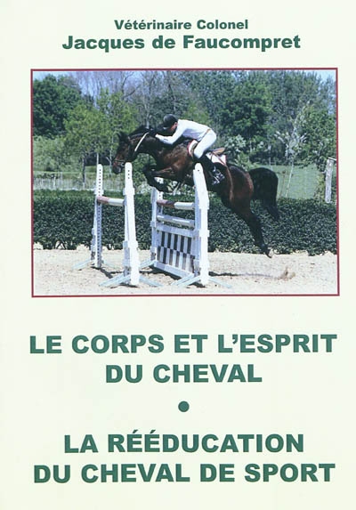 Le corps et l'esprit du cheval : découverte et maîtrise. La rééducation du cheval de sport : toutes disciplines confondues
