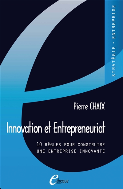 Innovation et entrepreneuriat : 10 règles pour construire une entreprise innovante
