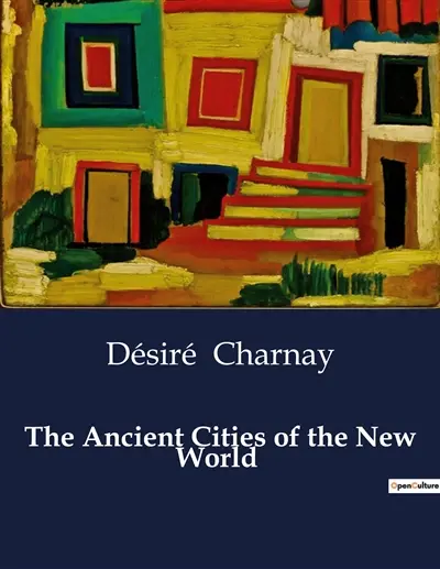The Ancient Cities of the New World : Explorations and Discoveries in Mexico and Central America