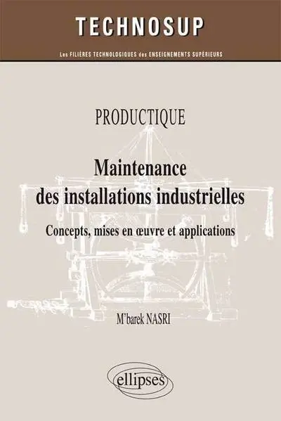 Maintenance des installations industrielles : concepts, mises en oeuvre et applications