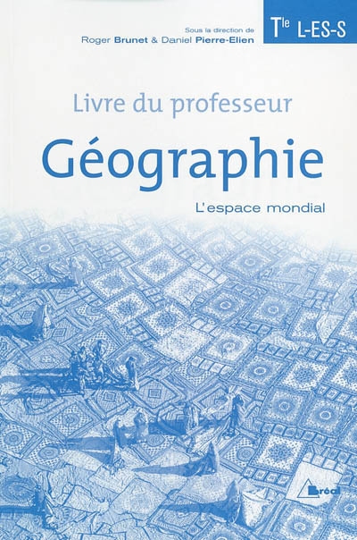 Géographie terminales L, ES, S : l'espace mondial : livre du professeur