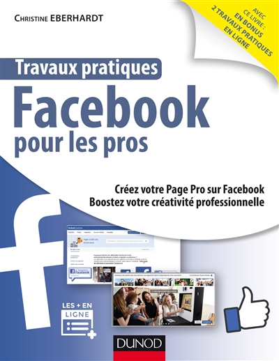Travaux pratiques Facebook pour les pros : créez votre page pro sur Facebook, boostez votre activité professionnelle