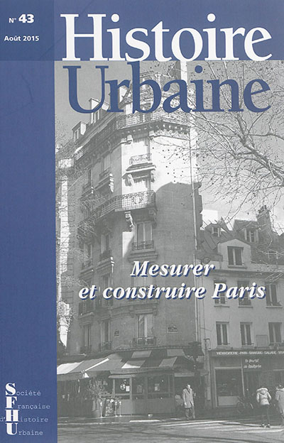Histoire urbaine, n° 43. Mesurer et construire Paris