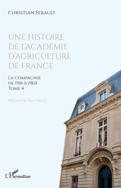 Une histoire de l'Académie d'agriculture de France. Vol. 4. La compagnie de 1916 à 1960
