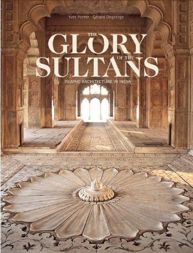 The glory of the Sultans : islamic architecture in India