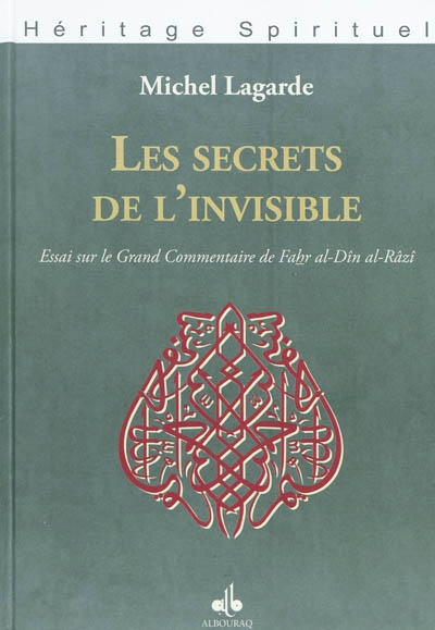 Les secrets de l'invisible : essai sur le Grand commentaire de Fahr al-Din al-Râzi