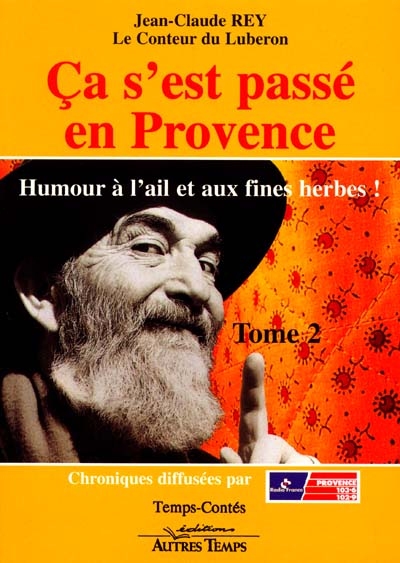 Ca s'est passé en Provence : et tout ceci est vrai !. Vol. 2. Humour à l'ail et aux fines herbes