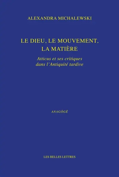 Le dieu, le mouvement, la matière : Atticus et ses critiques dans l'Antiquité tardive