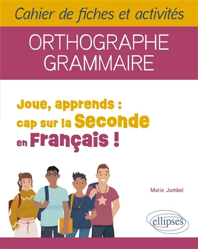 Joue, apprends, cap sur la seconde en français ! : cahier de fiches et activités : orthographe, grammaire